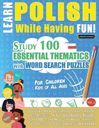 Learn Polish While Having Fun! - For Children: Kids of All Ages - Study 100 Essential Thematics with Word Search Puzzles - Vol.1 by Linguas Classics 9798896707714