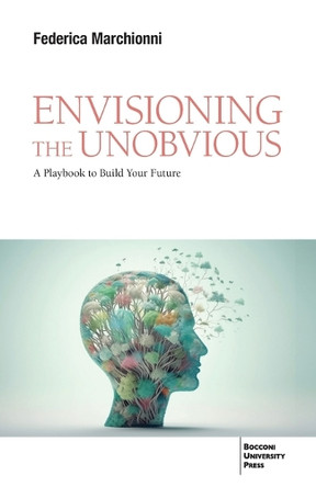 Envisioning the Unobvious: A Playbook to Build Your Future by Federica Marchionni 9791281627390