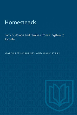 Homesteads: Early buildings and families from Kingston to Toronto by Margaret McBurney 9781487578930