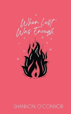 When Lust was Enough by Shannon O'Connor 9798201420383