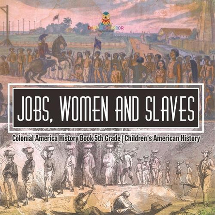 Jobs, Women and Slaves - Colonial America History Book 5th Grade Children's American History by Baby Professor 9798869435293