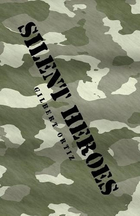Silent Heroes by Gilbert Ortiz 9781490773889