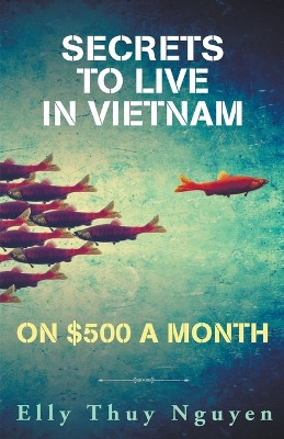 Secrets to Live in Vietnam on $500 a Month by Elly Thuy Nguyen 9798215255377