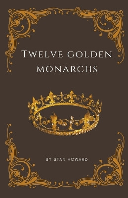 Twelve Golden Monarchs by Stan Howard 9798215293225