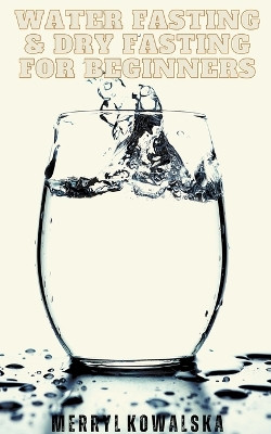 Water Fasting & Dry Fasting for Beginners by Merryl Kowalska 9798215651292
