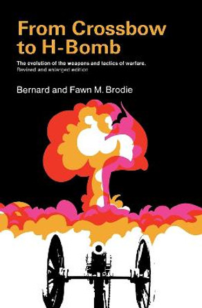 From Crossbow to H-Bomb, Revised and Enlarged Edition by Bernard Brodie