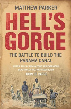 Hell's Gorge: The Battle to Build the Panama Canal by Matthew Parker 9780099484332