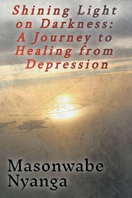 Shining Light on Darkness: A Journey to Healing From Depression by Masonwabe Nyanga 9798215819418