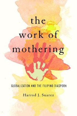 The Work of Mothering: Globalization and the Filipino Diaspora by Harrod J. Suarez