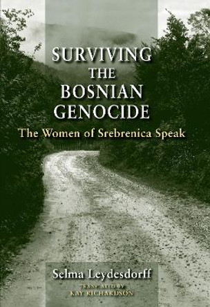 Surviving the Bosnian Genocide: The Women of Srebrenica Speak by Selma Leydesdorff