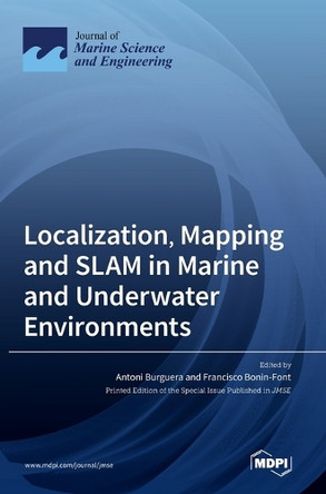 Localization, Mapping and SLAM in Marine and Underwater Environments by Antoni Burguera 9783036554976