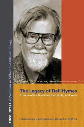 The Legacy of Dell Hymes: Ethnopoetics, Narrative Inequality, and Voice by Paul V. Kroskrity