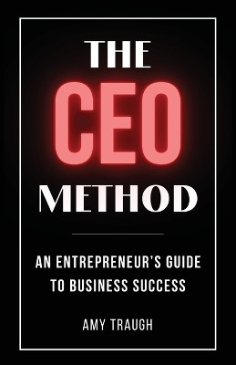 The CEO Method: An Entrepreneur's Guide to Business Success by Amy Traugh 9798218360207