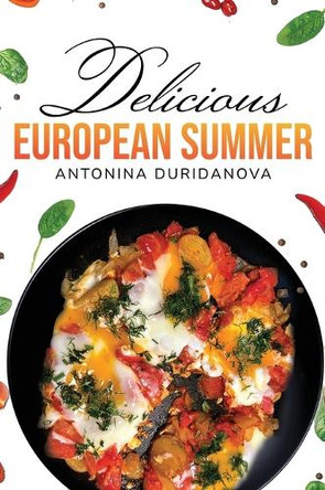 Delicious European Summer: A Collection of Delicious Recipes by Antonina Duridanova 9798218487096