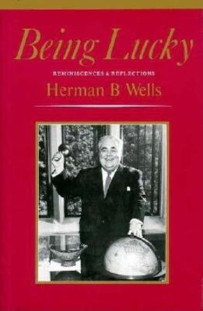 Being Lucky: Reminiscences and Reflections by Herman B. Wells