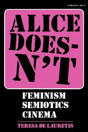 Alice Doesn't: Feminism, Semiotics, Cinema by Teresa de Lauretis