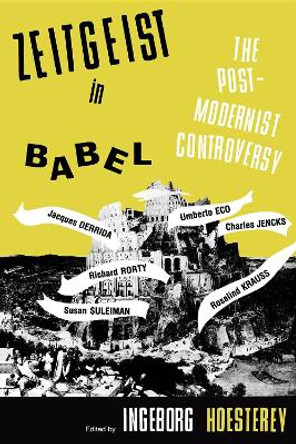 Zeitgeist in Babel: The Postmodernist Controversy by Ingeborg Hoesterey