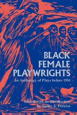 Black Female Playwrights: An Anthology of Plays before 1950 by Kathy A. Perkins