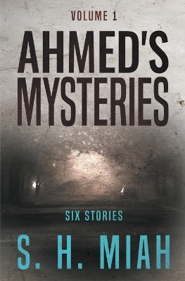 Ahmed's Mysteries Volume 1 by S H Miah 9798223122340