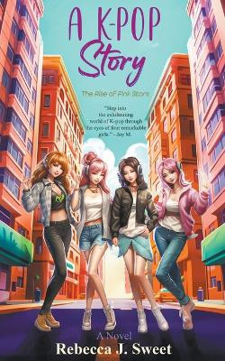 A K-Pop Story: The Rise of Pink Stars by Rebecca J Sweet 9798223177135