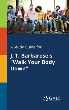 A Study Guide for J. T. Barbarese's Walk Your Body Down by Cengage Learning Gale 9781375395762