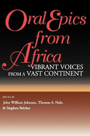 Oral Epics from Africa: Vibrant Voices from a Vast Continent by John William Johnson