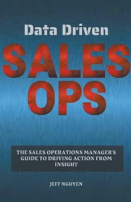 Data Driven Sales Ops: The Sales Operations Manager's Guide to Driving Action from Insight by Jeff Nguyen 9798223541400