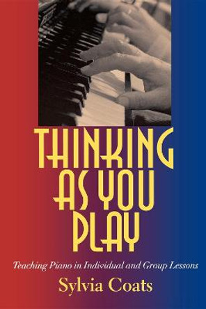 Thinking as You Play: Teaching Piano in Individual and Group Lessons by Sylvia Coats