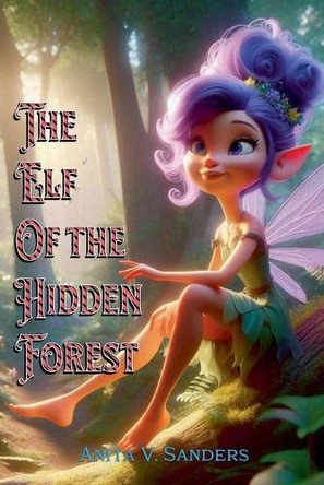 The Elf of the Hidden Forest by V Sanders Anita 9798224229369