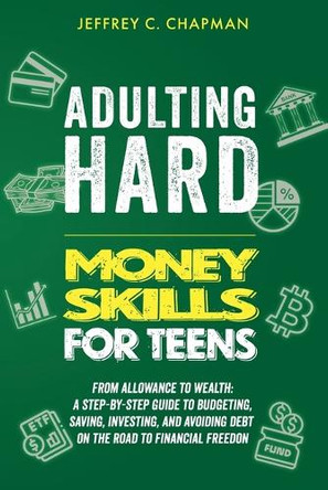 Adulting Hard Money Skills for Teens by Jeffrey C Chapman 9798224273430