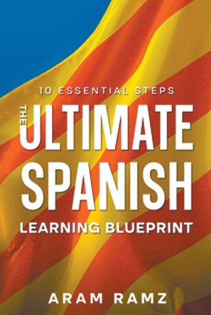 The Ultimate Learning Spanish Blueprint - 10 Essential Steps by Andres Ramirez 9798224453245