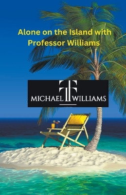 Alone on the Island with Professor Williams by Michael Tt Williams 9798224567256