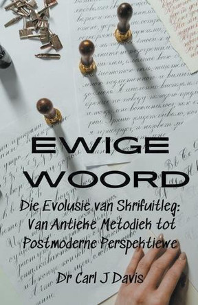 Ewige Woord Die Evolusie van Skrifuitleg: Van Antieke Metodiek tot Postmoderne Perspektiewe by Carl Davis 9798224613212