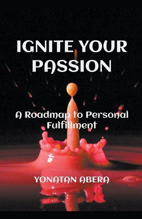 Ignite Your Passion by Yonatan Abera 9798224651160