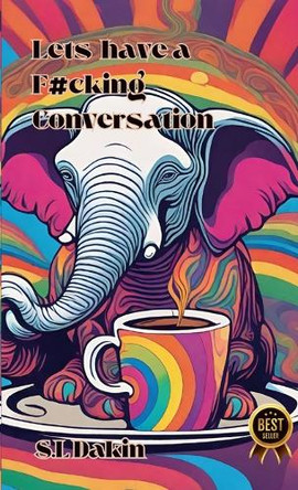 Let's Have a F#cking Conversation!: A practical guide for having difficult conversations by S L Dakin 9781446724767