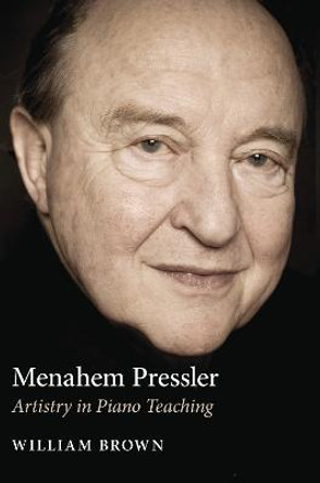 Menahem Pressler: Artistry in Piano Teaching by William Brown