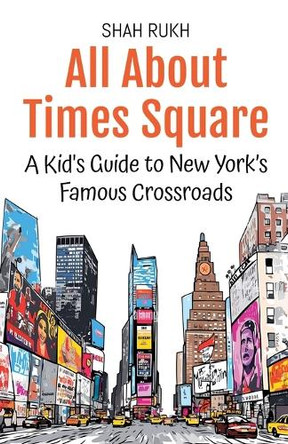 All About Times Square: A Kid's Guide to New York's Famous Crossroads by Shah Rukh 9798227208248