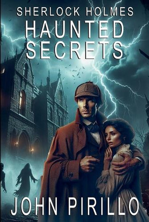 Sherlock Holmes, Haunted Secrets by John Pirillo 9798227346421