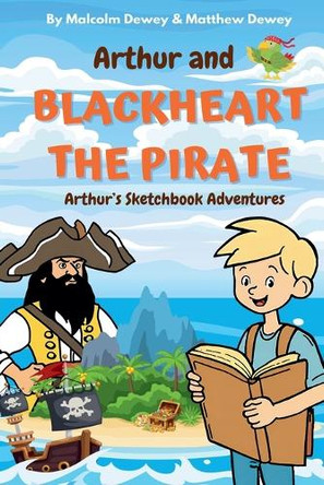 Arthur and Blackheart the Pirate: Arthur's Magic Sketchbook Adventures by Malcolm Dewey 9798227648242