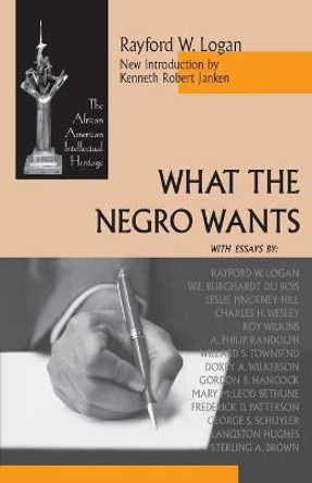 What the Negro Wants by Rayford W. Logan