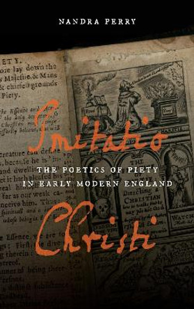Imitatio Christi: The Poetics of Piety in Early Modern England by Nandra Perry