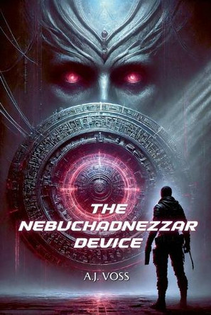 The Nebuchadnezzar Device by A J Voss 9798230676171