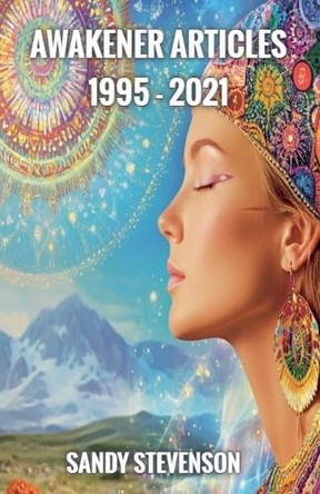 Awakener Articles 1995 - 2021 by Sandy Stevenson 9798230690191