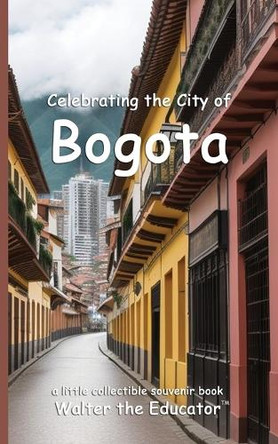Celebrating the City of Bogota by Celebrating Cities Book Series 9798330317059