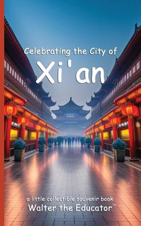 Celebrating the City of Xi'an by Walter the Educator 9798330319640