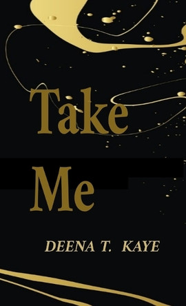Take Me by Deena T Kaye 9798330387670