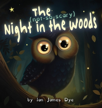 The (not-so-scary) Night in the Woods by Ian James Dye 9798330440290