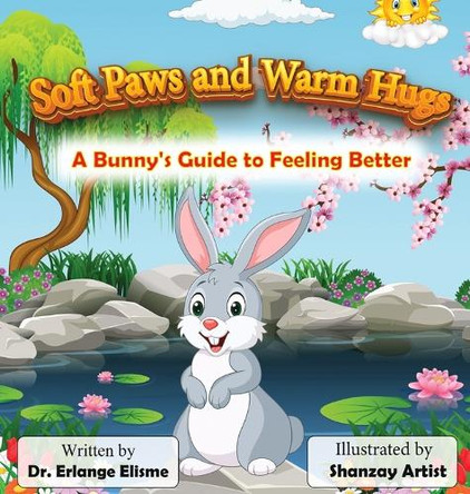 Soft Paws and Warm Hugs: A Bunny's Guide to Feeling Better: A Bunny's Guide to Feeling Better: A Bunny's Guide to Feeling Better by Dr Erlange Elisme 9798330550869