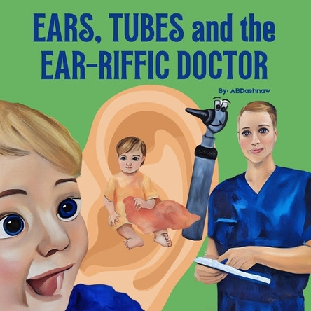 Ears, Tubes and the Ear-riffic Doctor by Ashley B Dashnaw 9798330609765