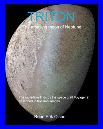 TRITON - The amazing moon of Neptune by Rene Erik Olsen 9798331029043